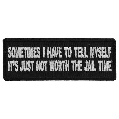 Embroidered Patch Sometimes I have to Tell Myself It's Just not Worth The Jail Time