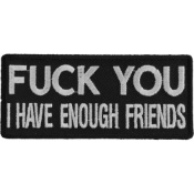 Fuck You I Have Enough Friends Funny Naughty Patch