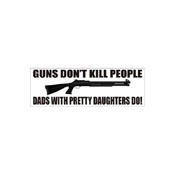 Guns Dont Kill People - Dads With Pretty Daughters Do Bumper Sticker