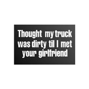 Though my truck was dirty til I met your girlfriend Sticker