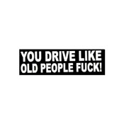You drive like old people fuck Sticker